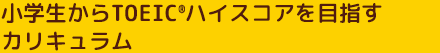 小学生からTOEIC®ハイスコアを目指すカリキュラム