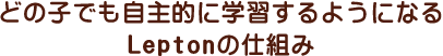 どの子でも自主的に学習するようになるLeptonの仕組み