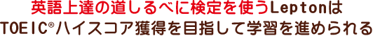 英語上達の道しるべに検定を使うLeptonはTOEIC®ハイスコア獲得を目指して学習を進められる