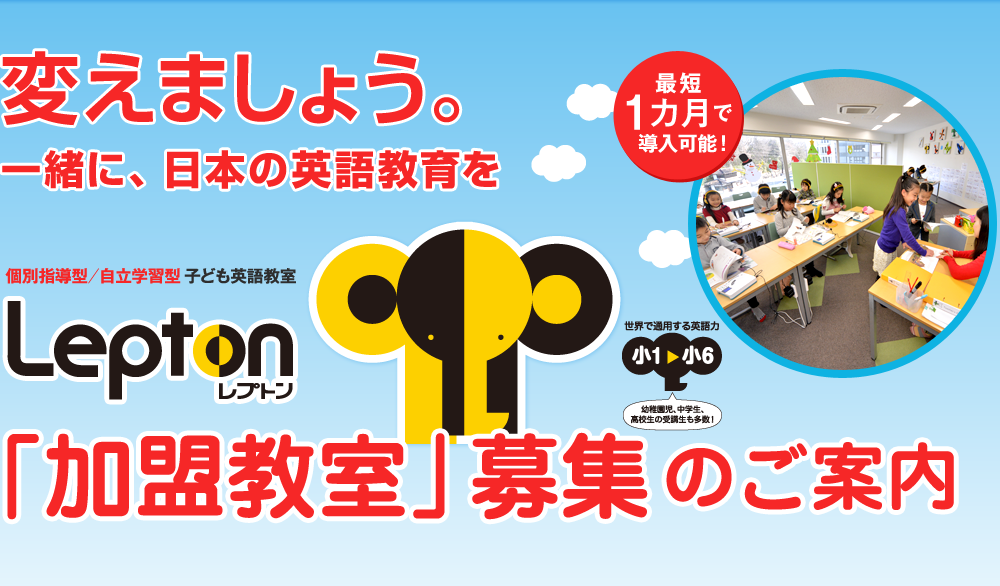 変えましょう。一緒に、日本の英語教育を。子ども英語教室レプトン「加盟教室」募集のご案内